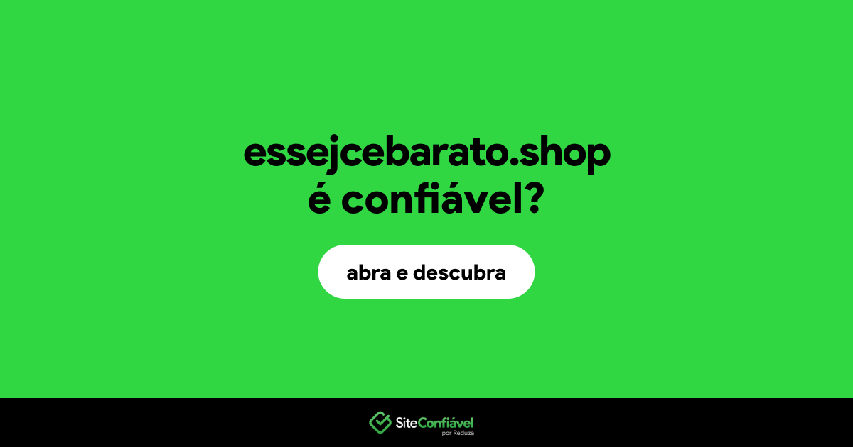 O site essejcebarato.shop é confiável?