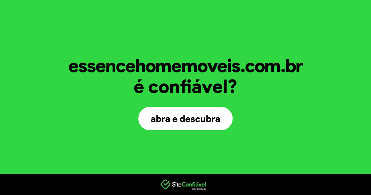O site essencehomemoveis.com.br é confiável?