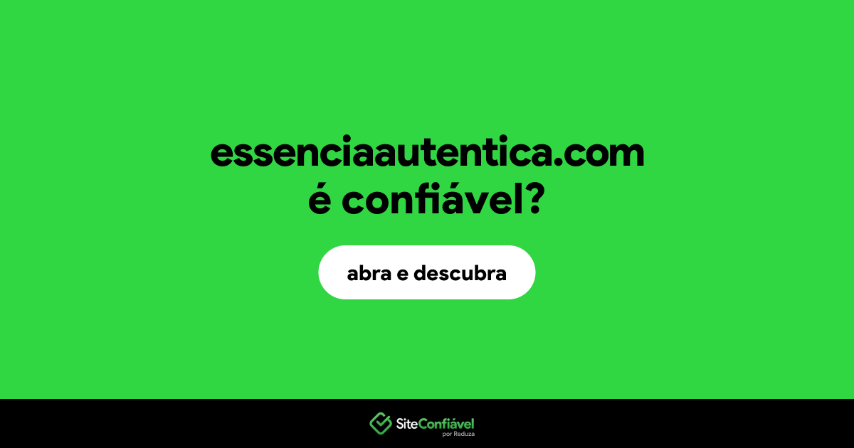 O site essenciaautentica.com é confiável?