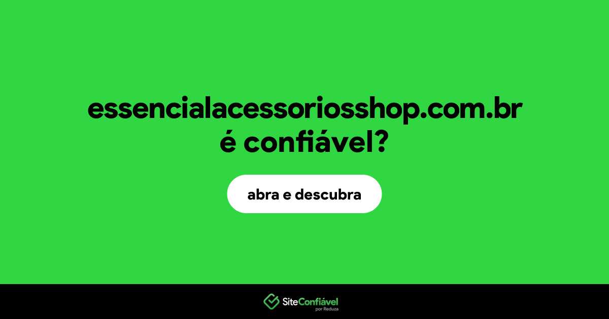 O site essencialacessoriosshop.com.br é confiável?