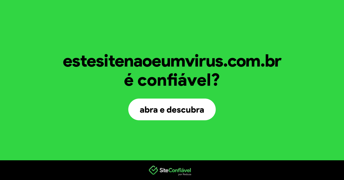 O site estesitenaoeumvirus.com.br é confiável?