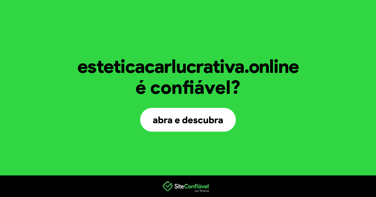 O site esteticacarlucrativa.online é confiável?