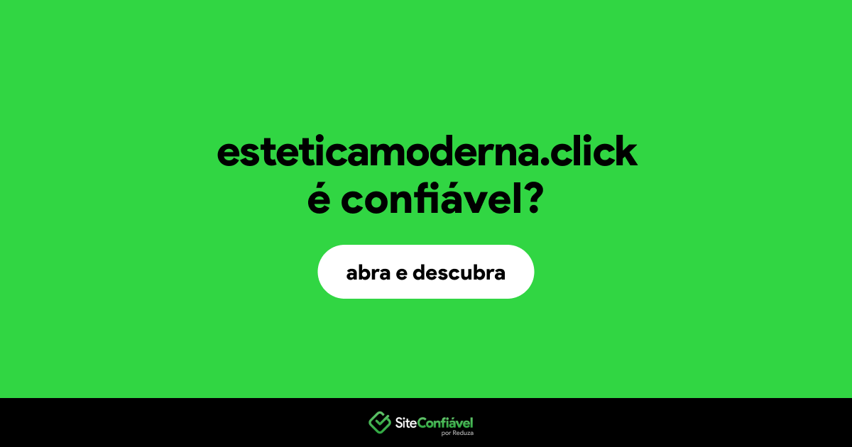 O site esteticamoderna.click é confiável?