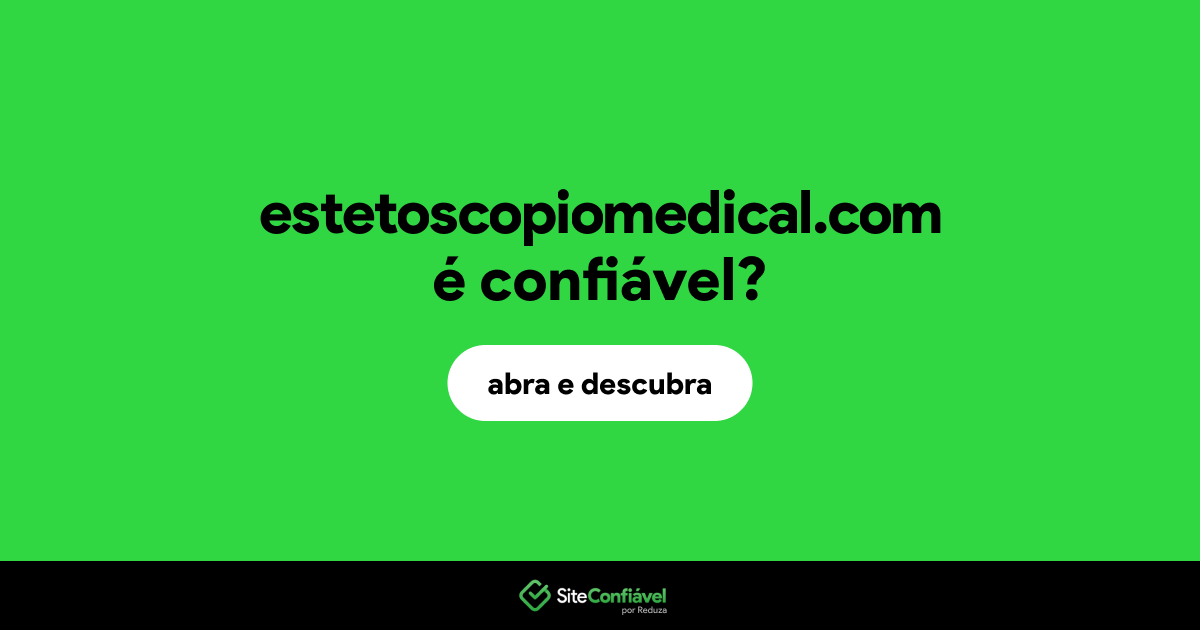 O site estetoscopiomedical.com é confiável?