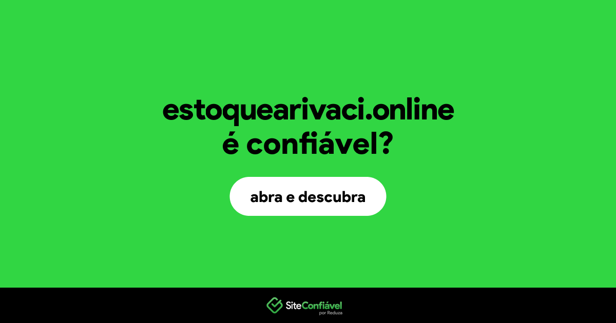 O site estoquearivaci.online é confiável?
