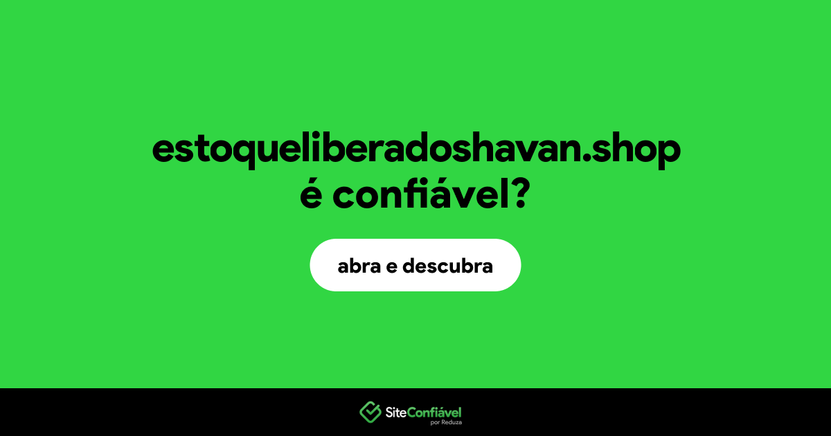 O site estoqueliberadoshavan.shop é confiável?