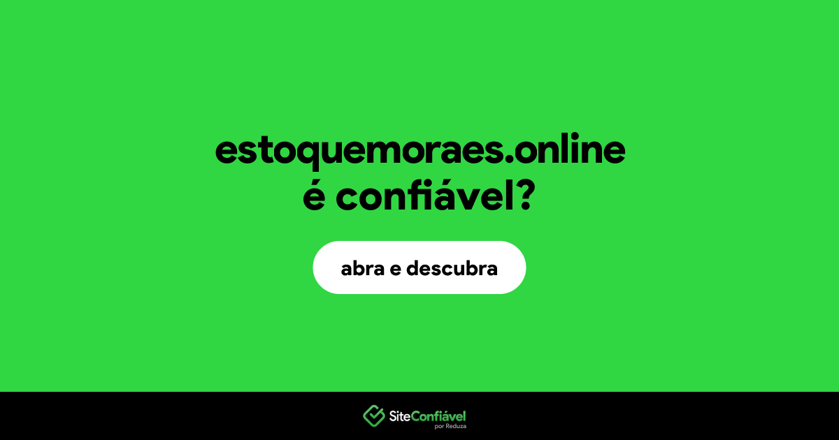 O site estoquemoraes.online é confiável?