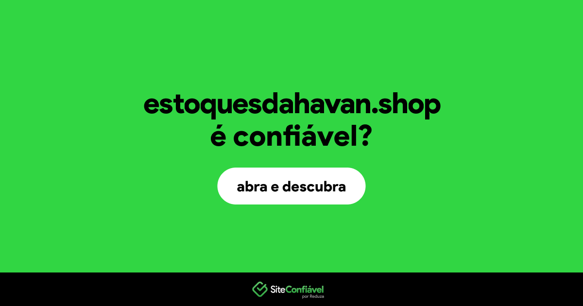 O site estoquesdahavan.shop é confiável?