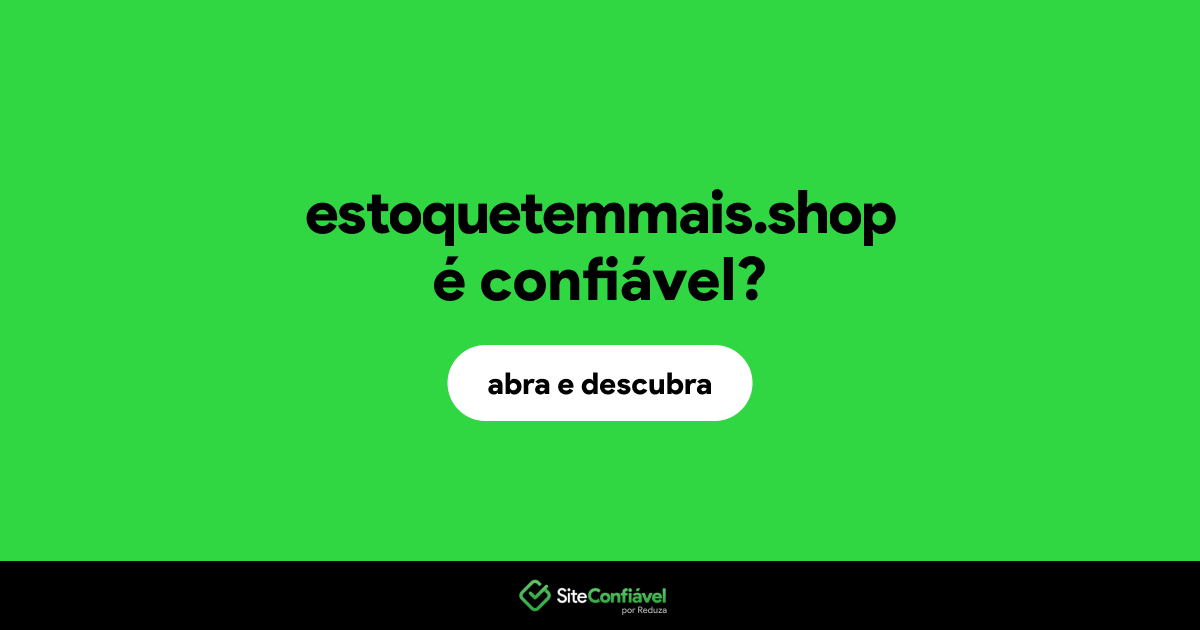 O site estoquetemmais.shop é confiável?