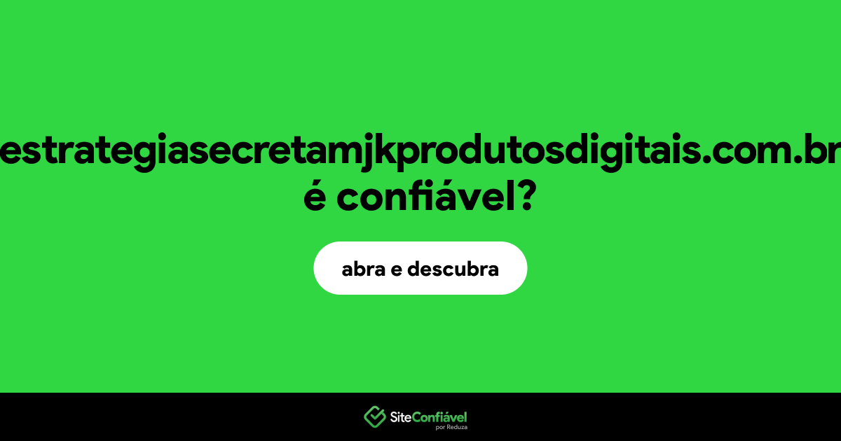 O site estrategiasecretamjkprodutosdigitais.com.br é confiável?