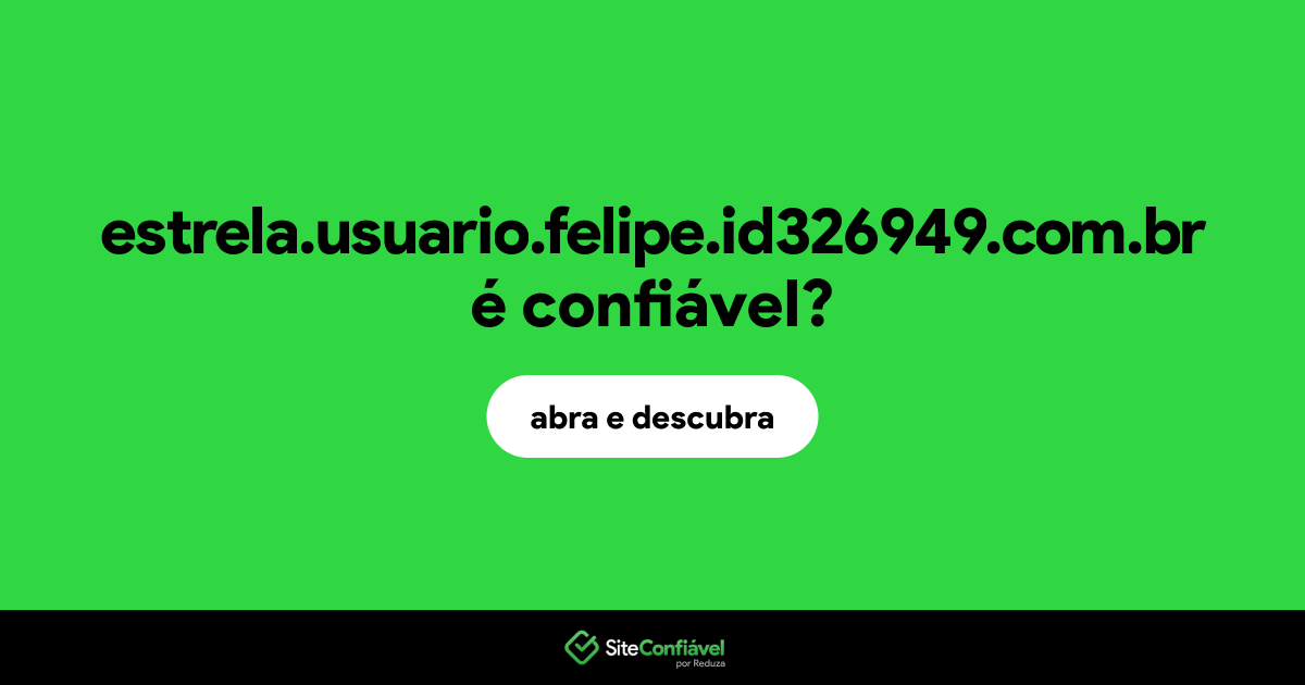 O site estrela.usuario.felipe.id326949.com.br é confiável?