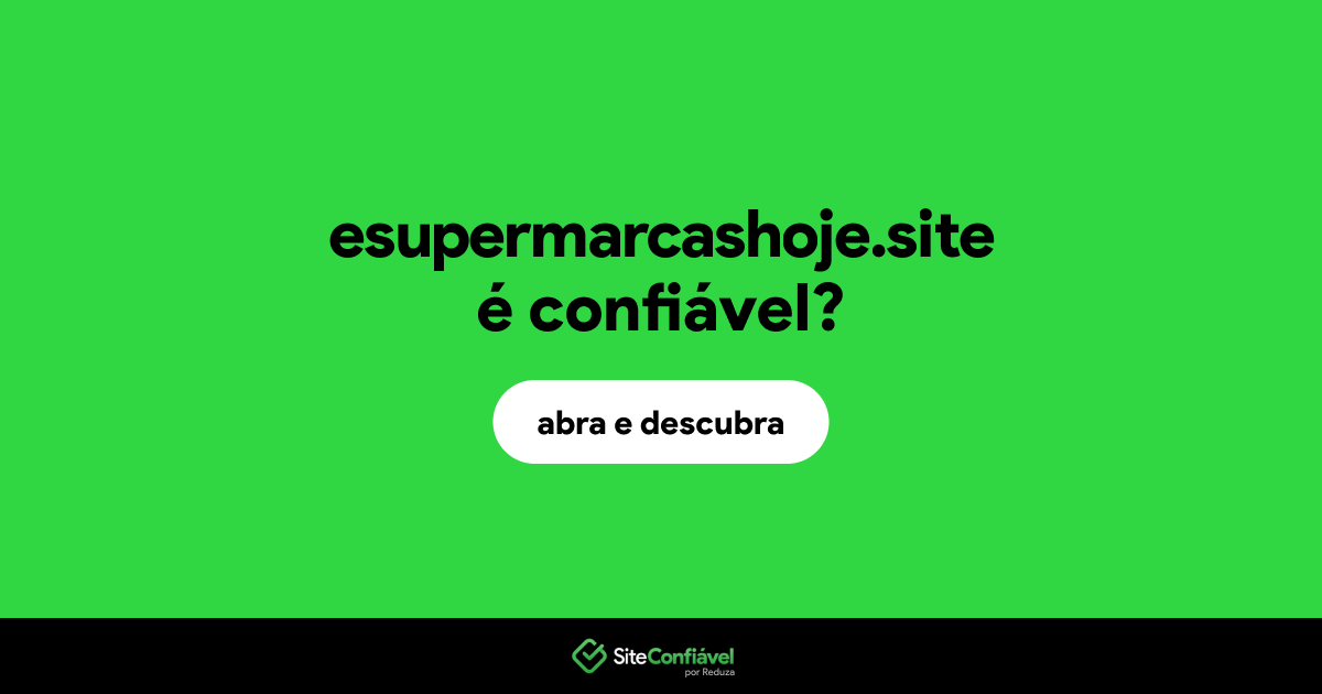O site esupermarcashoje.site é confiável?