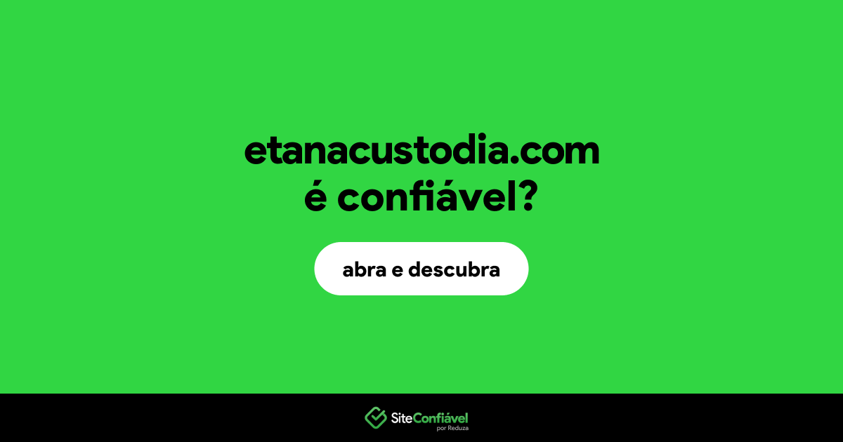 O site etanacustodia.com é confiável?