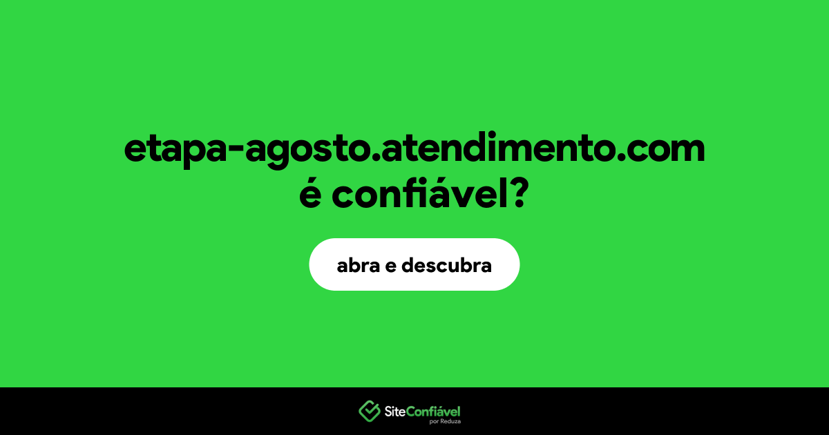 O site etapa-agosto.atendimento.com é confiável?