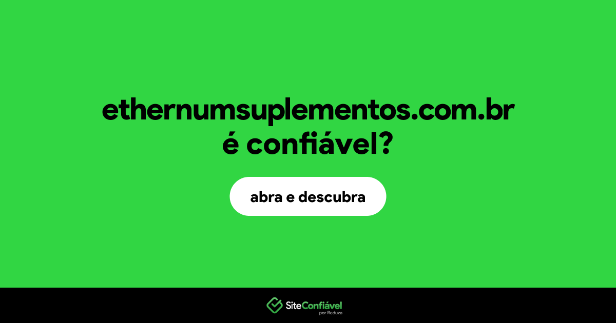 O site ethernumsuplementos.com.br é confiável?