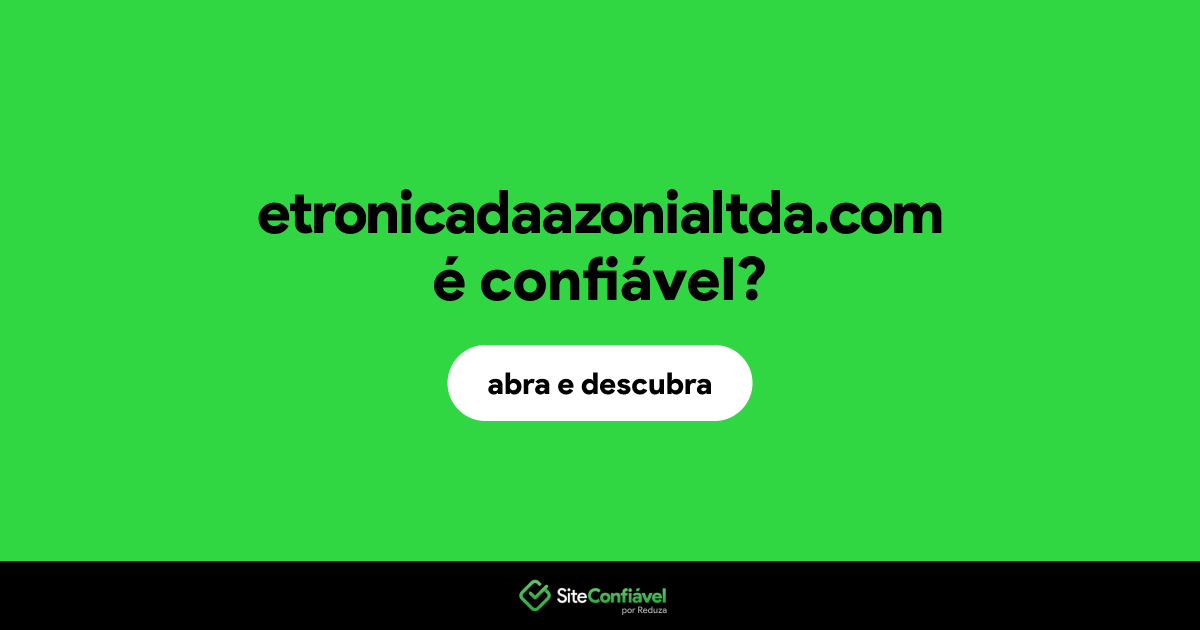 O site etronicadaazonialtda.com é confiável?