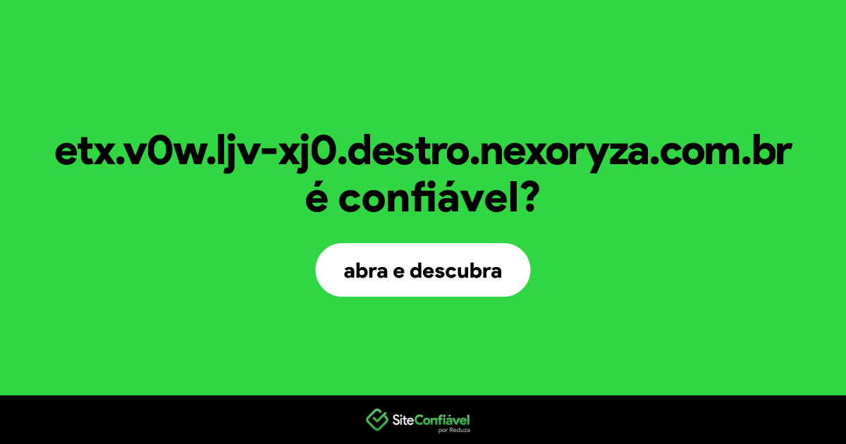 O site etx.v0w.ljv-xj0.destro.nexoryza.com.br é confiável?