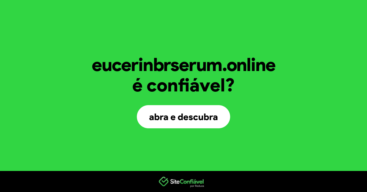 O site eucerinbrserum.online é confiável?