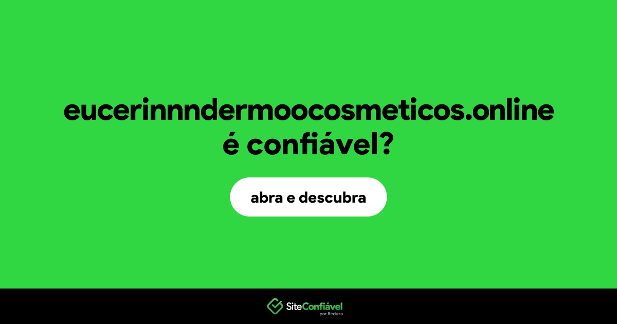 O site eucerinnndermoocosmeticos.online é confiável?