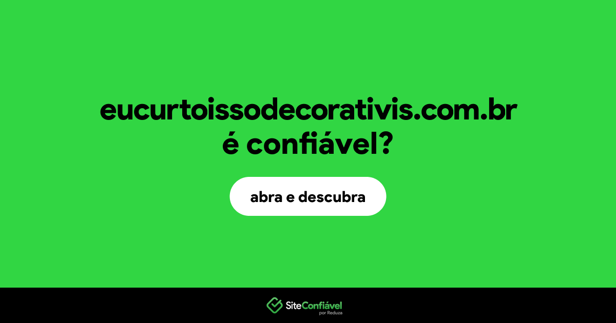 O site eucurtoissodecorativis.com.br é confiável?