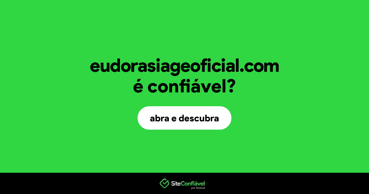 O site eudorasiageoficial.com é confiável?