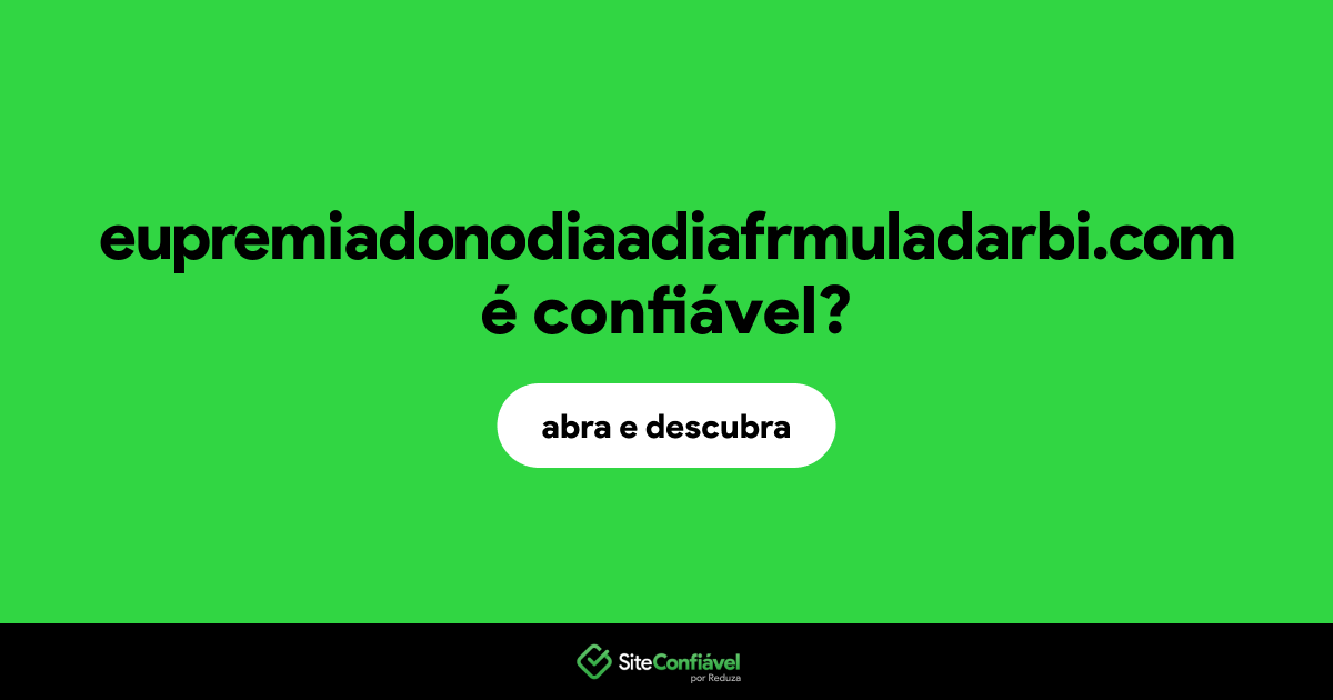 O site eupremiadonodiaadiafrmuladarbi.com é confiável?