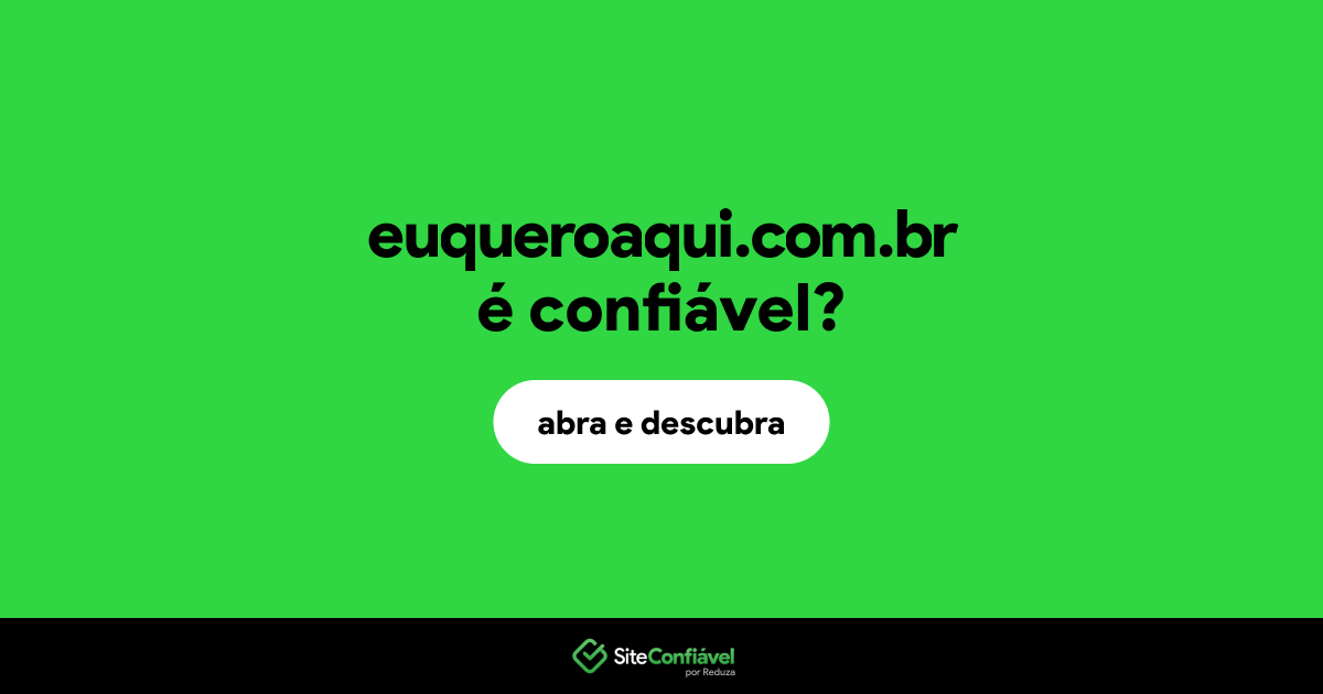 O site euqueroaqui.com.br é confiável?