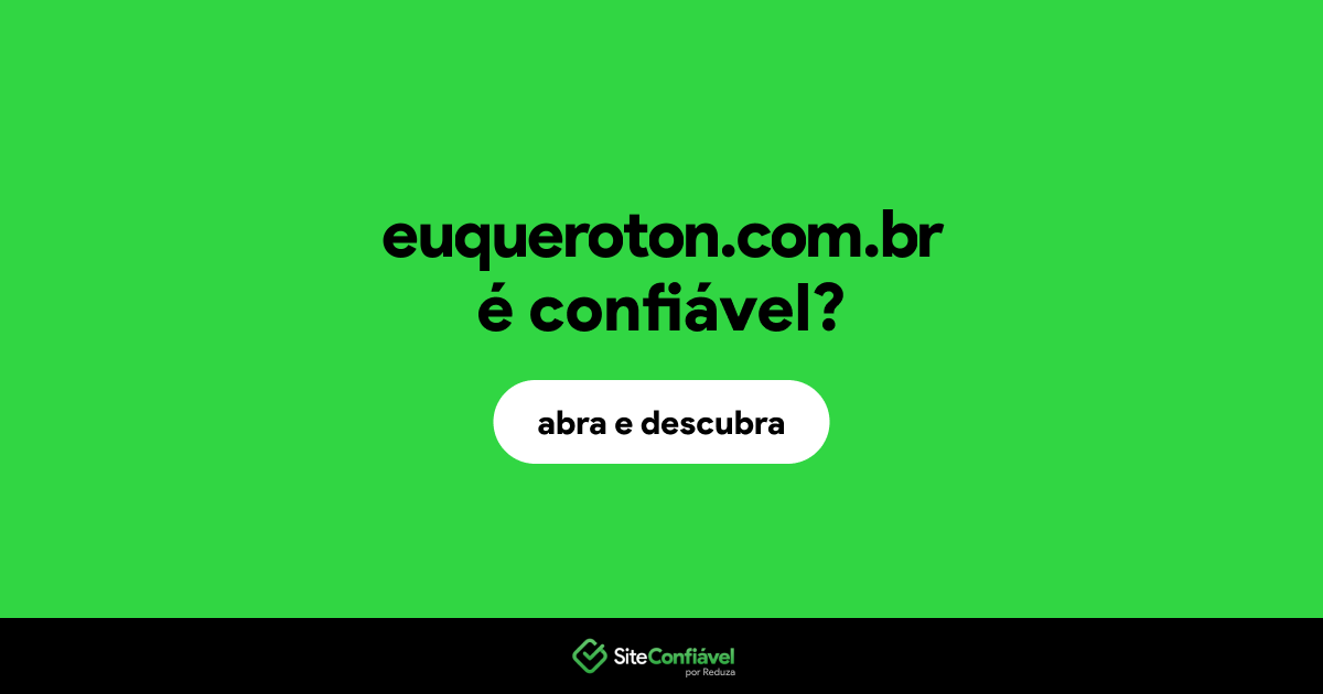 O site euqueroton.com.br é confiável?