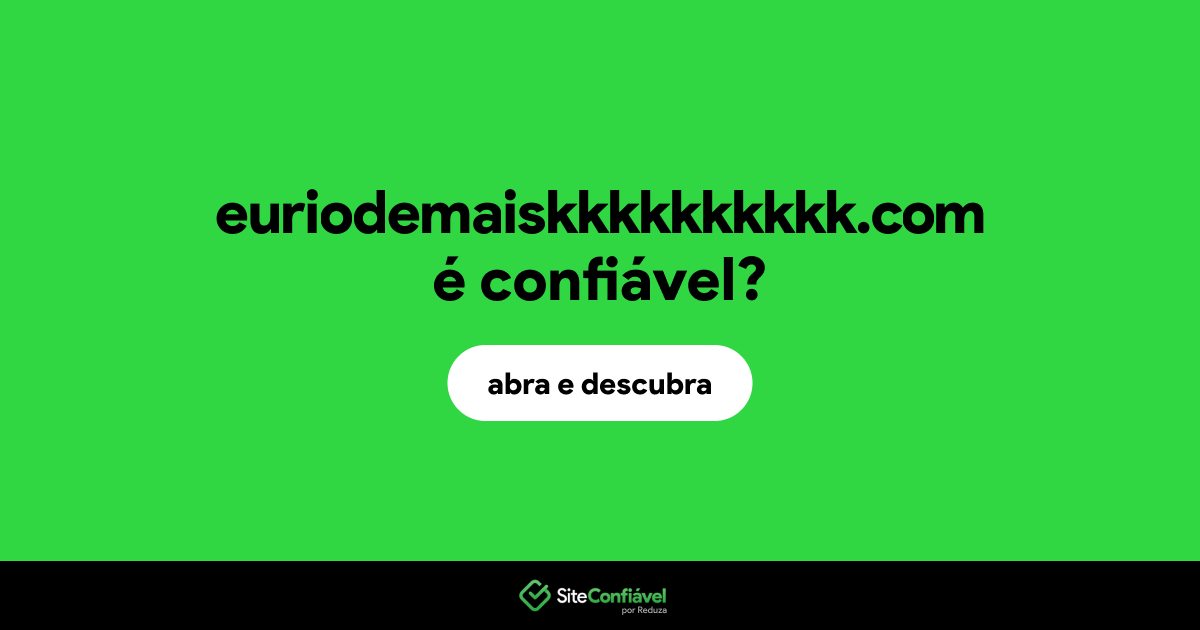O site euriodemaiskkkkkkkkkk.com é confiável?