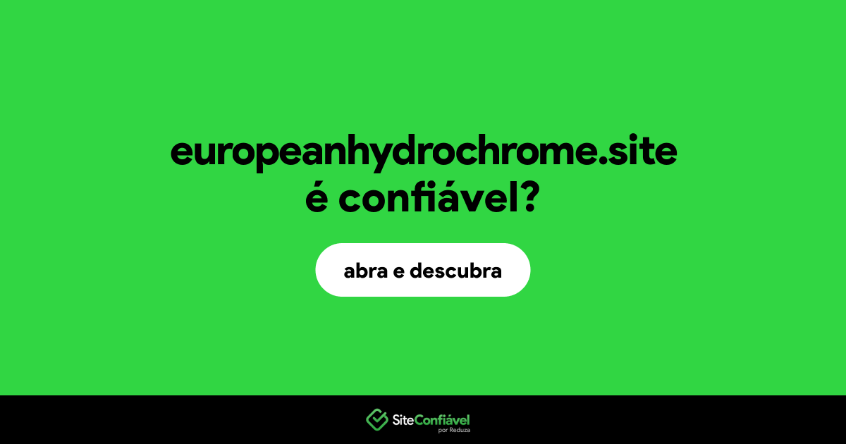 O site europeanhydrochrome.site é confiável?