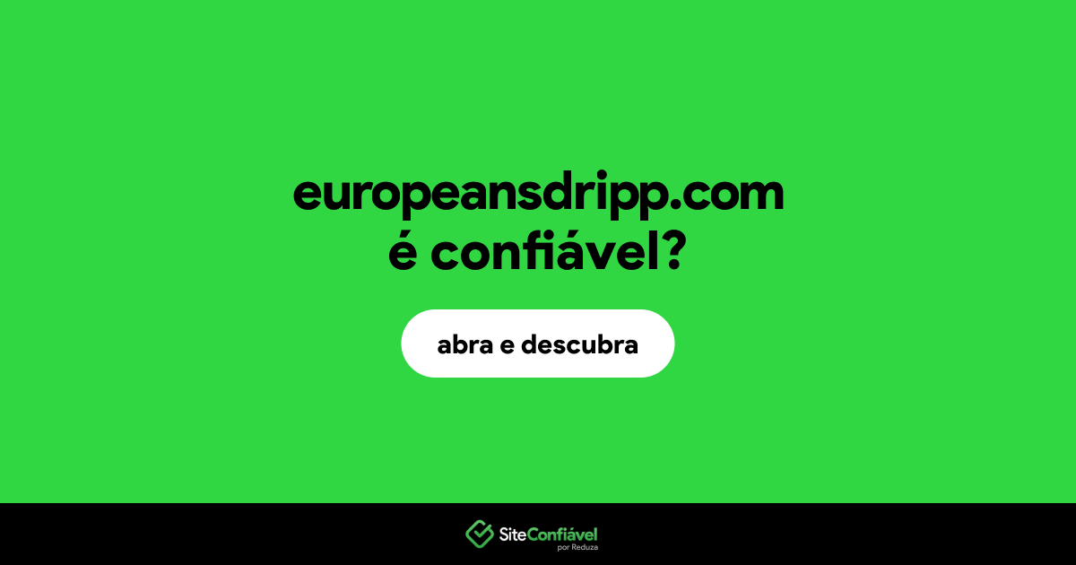 O site europeansdripp.com é confiável?
