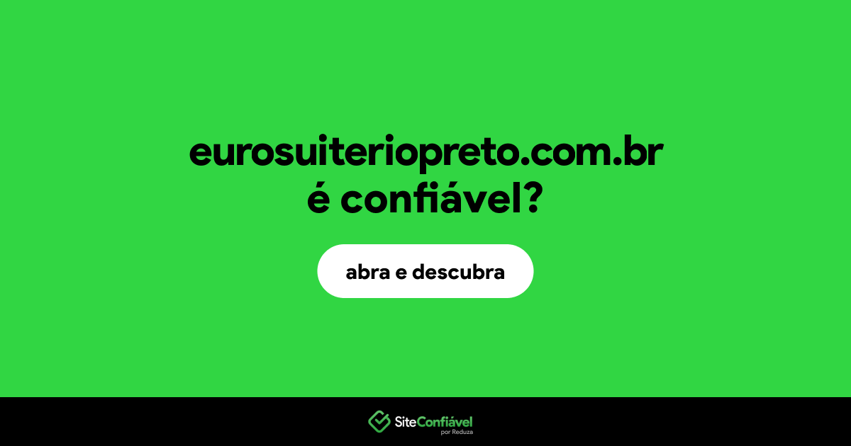 O site eurosuiteriopreto.com.br é confiável?