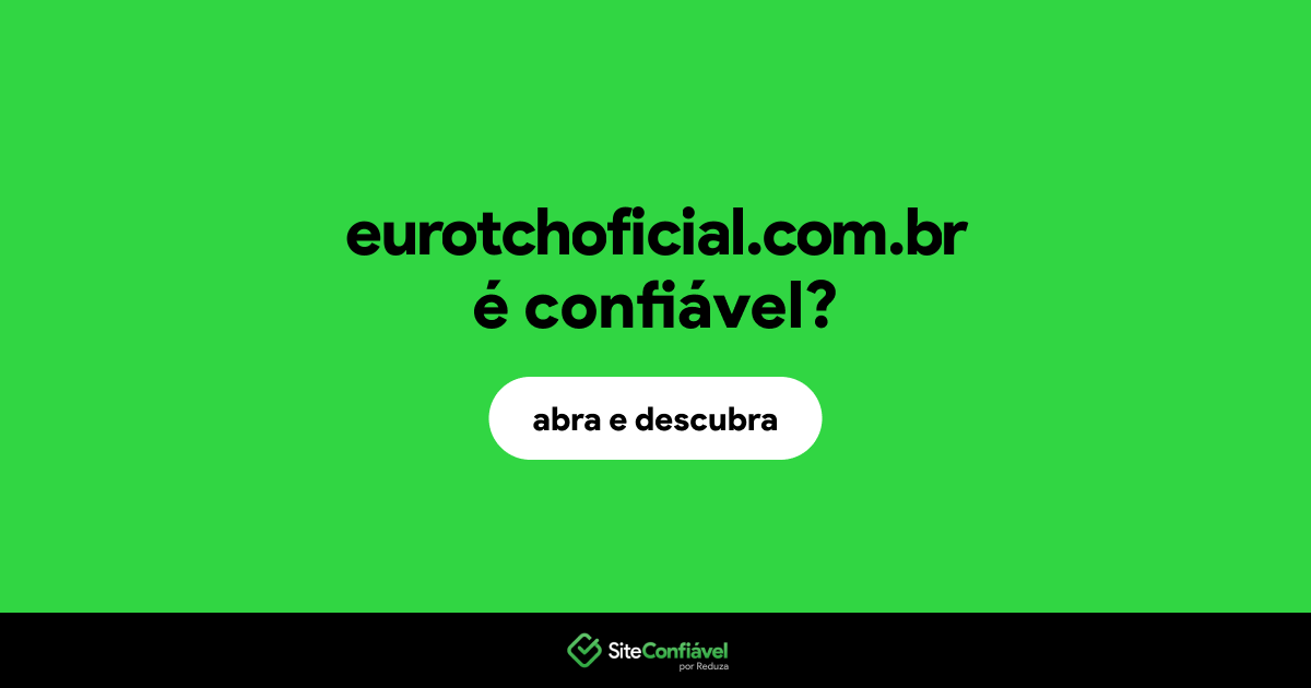 O site eurotchoficial.com.br é confiável?
