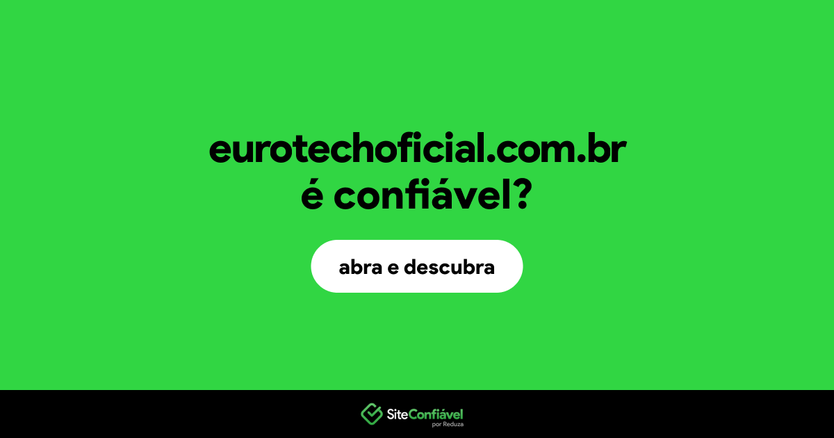 O site eurotechoficial.com.br é confiável?