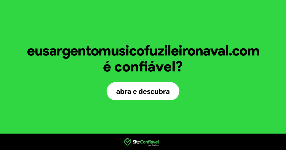 O site eusargentomusicofuzileironaval.com é confiável?