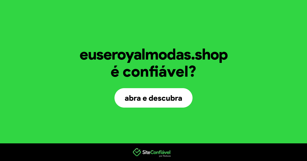 O site euseroyalmodas.shop é confiável?