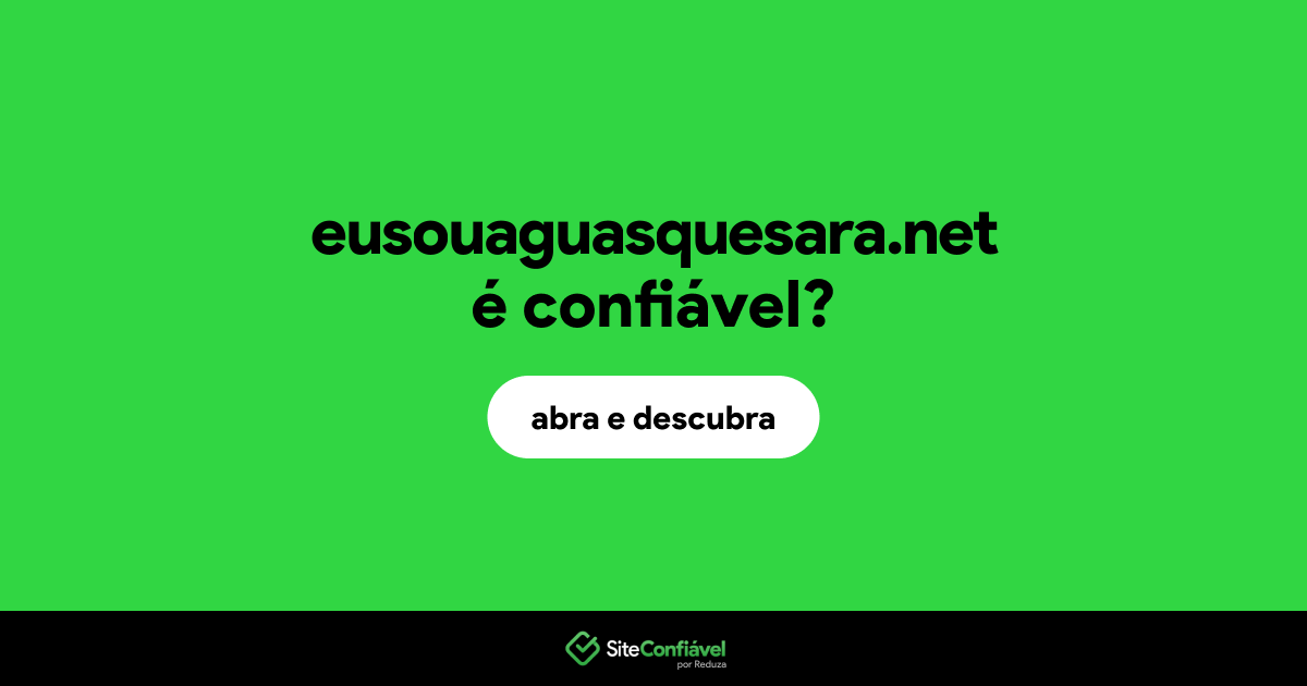 O site eusouaguasquesara.net é confiável?