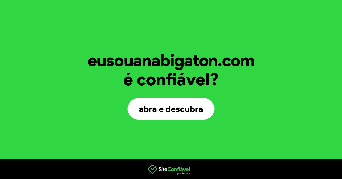 O site eusouanabigaton.com é confiável?