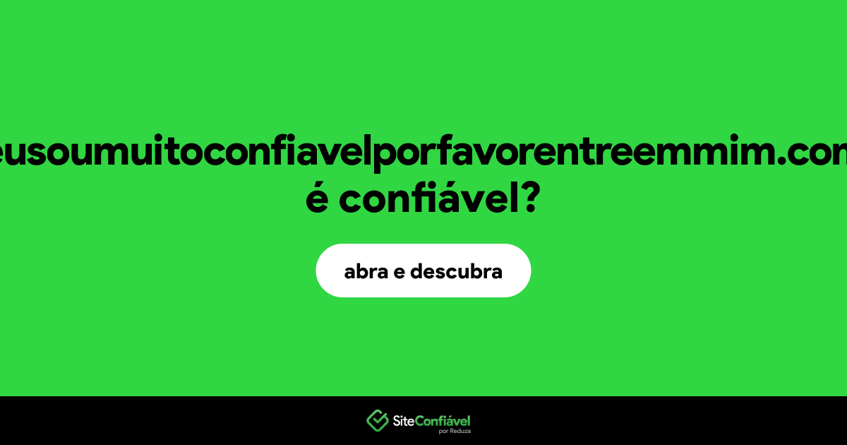 O site eusoumuitoconfiavelporfavorentreemmim.com é confiável?