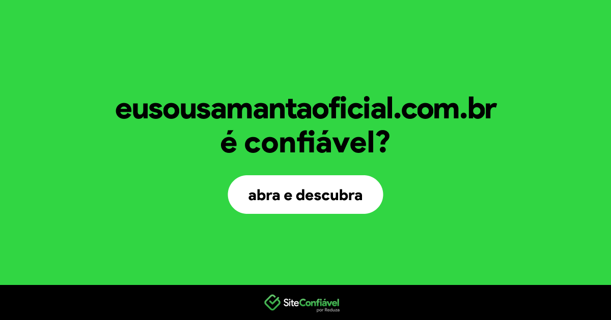 O site eusousamantaoficial.com.br é confiável?