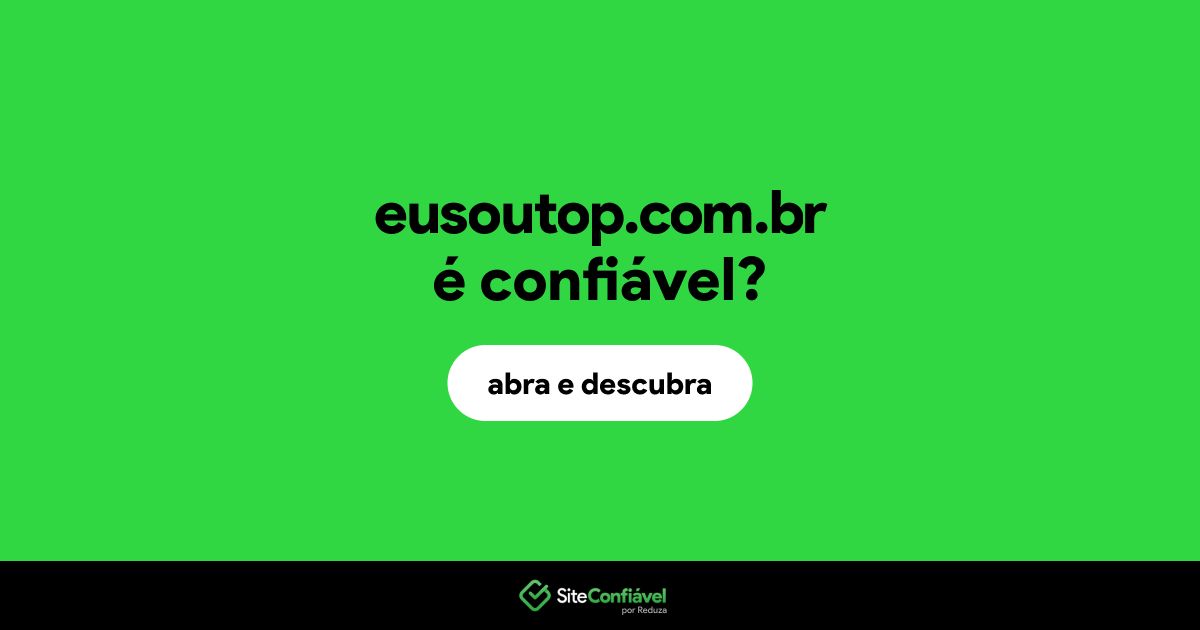 O site eusoutop.com.br é confiável?