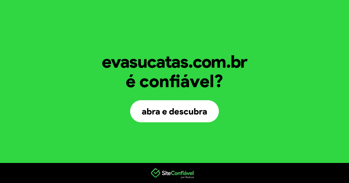 O site evasucatas.com.br é confiável?
