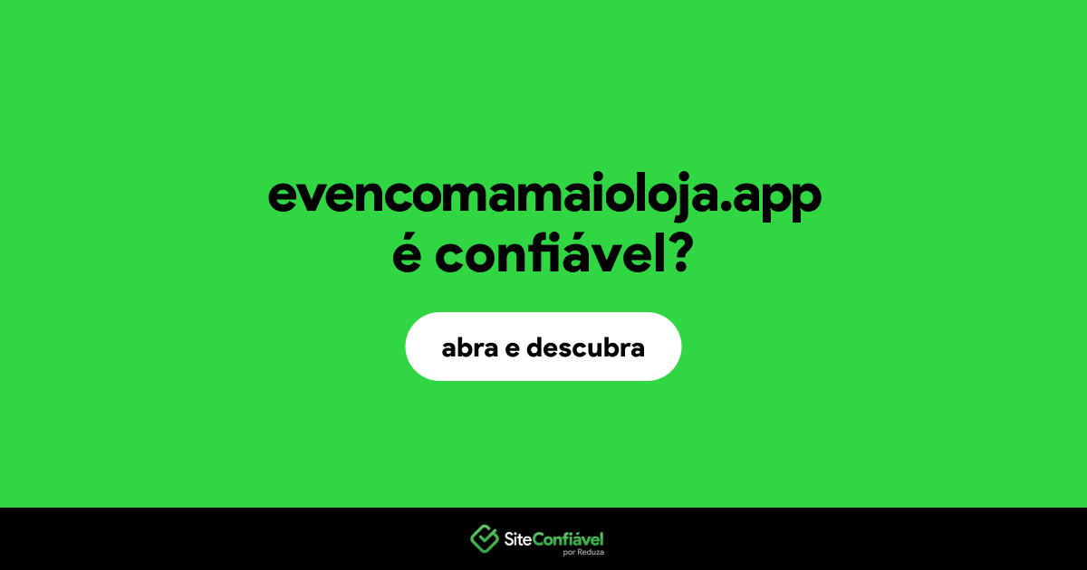 O site evencomamaioloja.app é confiável?