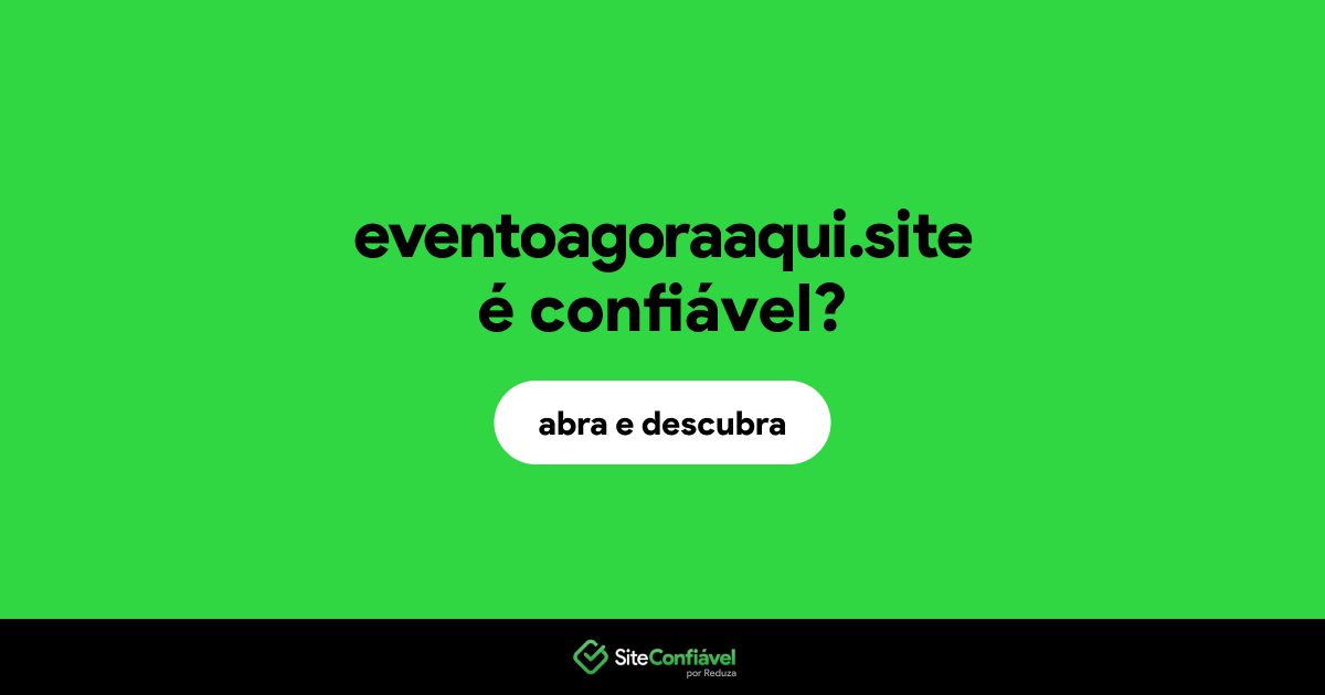 O site eventoagoraaqui.site é confiável?