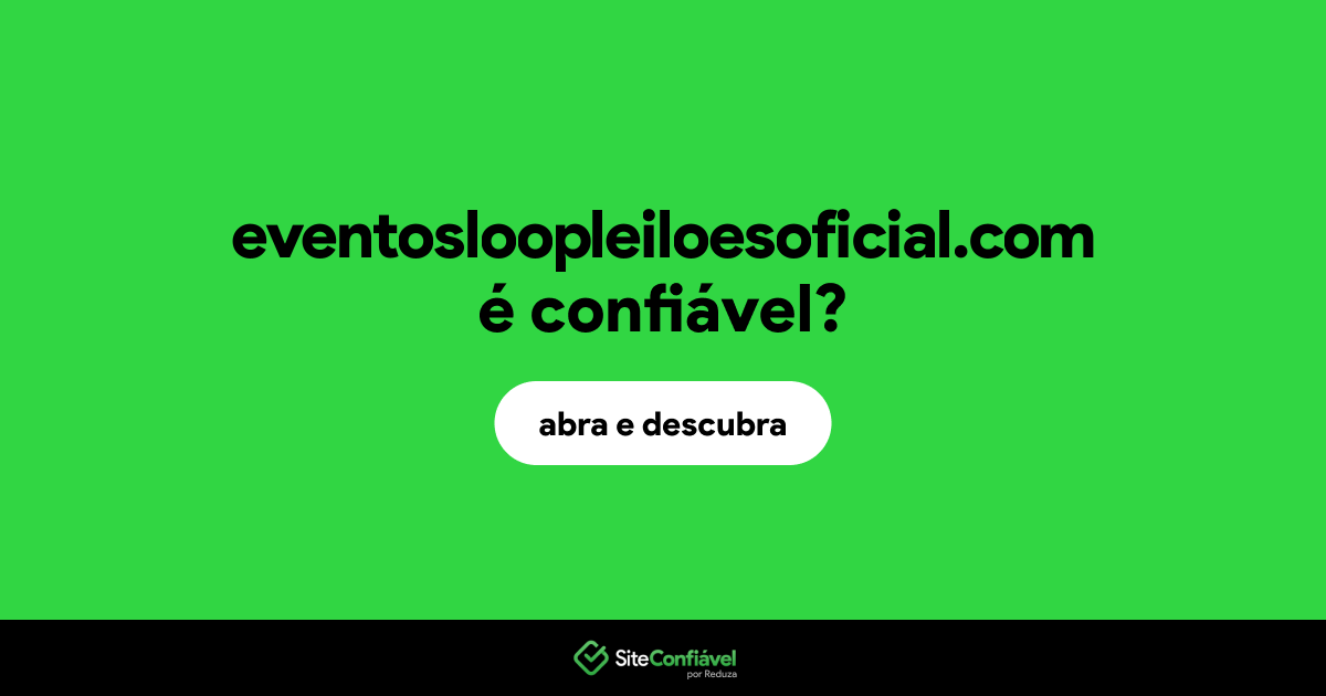 O site eventosloopleiloesoficial.com é confiável?