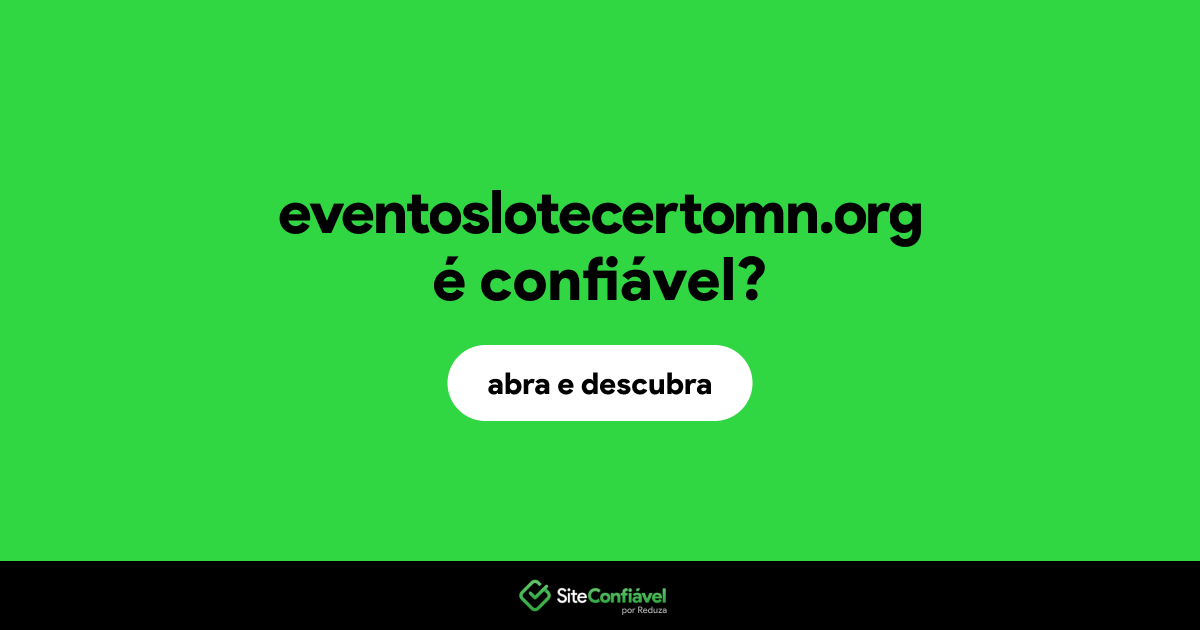 O site eventoslotecertomn.org é confiável?