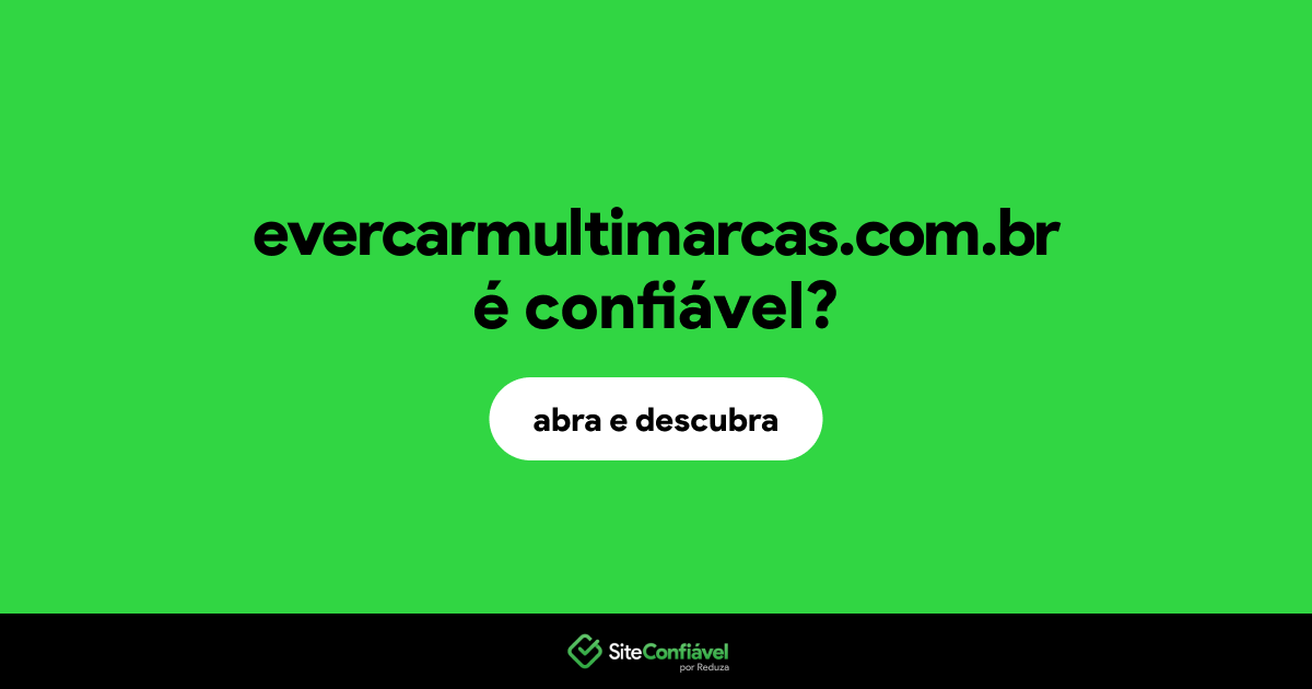 O site evercarmultimarcas.com.br é confiável?