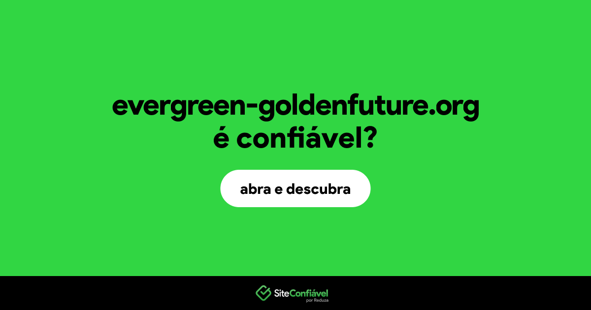 O site evergreen-goldenfuture.org é confiável?
