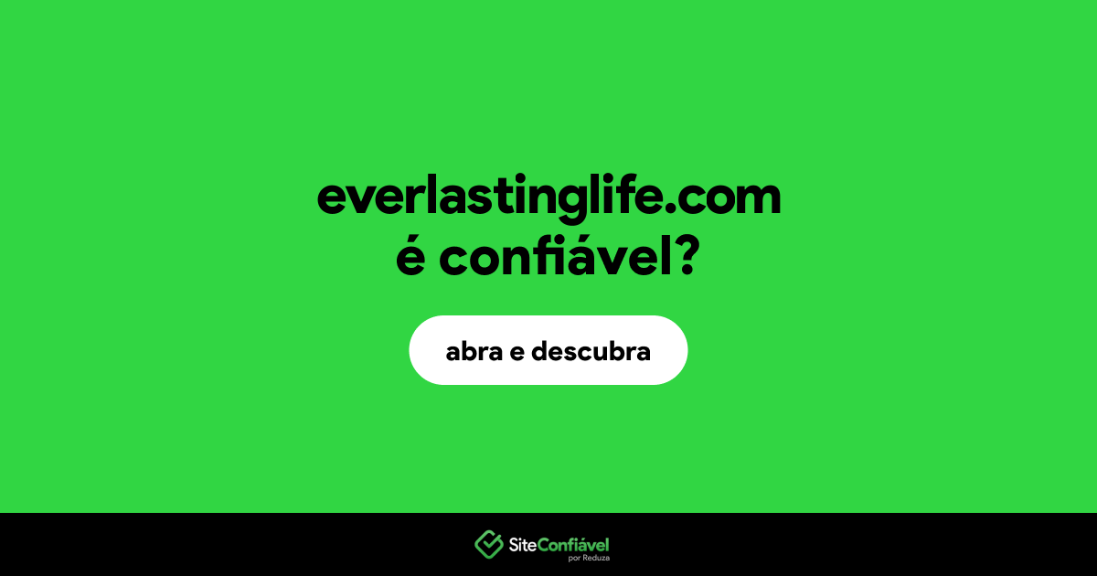 O site everlastinglife.com é confiável?