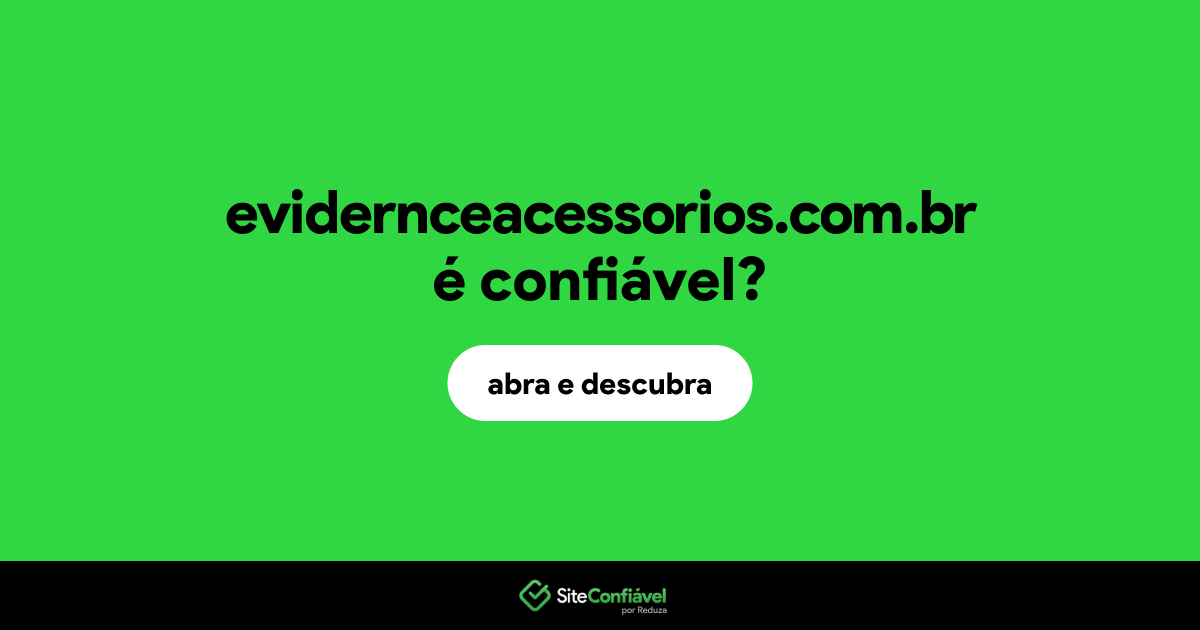 O site evidernceacessorios.com.br é confiável?
